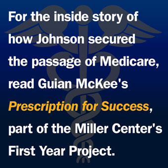 Text: For the inside story of how Johnson secured the passage of Medicare and Medicaid, read Guan McKee's Prescription for Success, part of the Miller Center's First Year Project.
