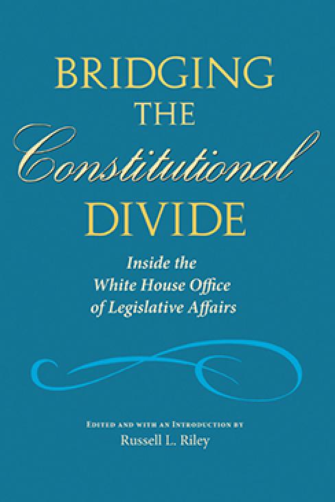 Bridging the Constitutional Divide: Inside the White House Office of Legislative Affairs